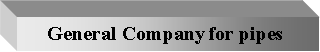 Text Box: General Company for pipes 